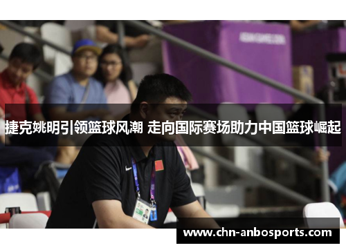 捷克姚明引领篮球风潮 走向国际赛场助力中国篮球崛起
