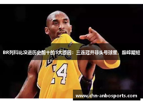 BR列科比没进历史前十的5大原因：三连冠并非头号球星，巅峰期短