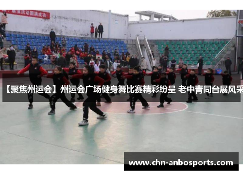 【聚焦州运会】州运会广场健身舞比赛精彩纷呈 老中青同台展风采