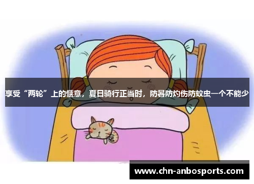 享受“两轮”上的惬意，夏日骑行正当时，防暑防灼伤防蚊虫一个不能少